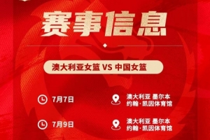 备战世界杯&亚运会！中国女篮7月7日&9日在墨尔本过招澳大利亚